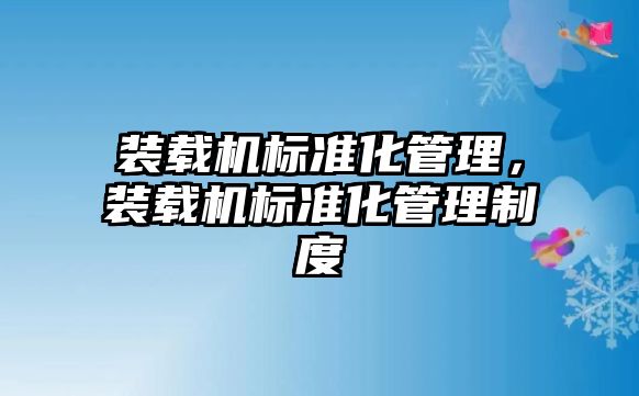 裝載機標準化管理，裝載機標準化管理制度