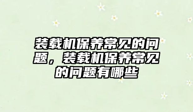 裝載機保養常見的問題，裝載機保養常見的問題有哪些