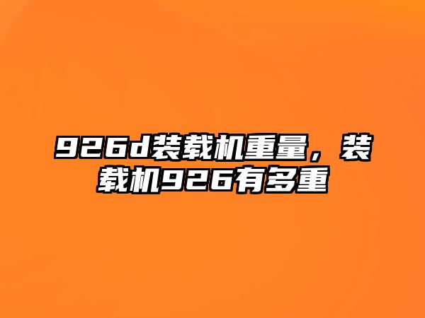 926d裝載機(jī)重量，裝載機(jī)926有多重