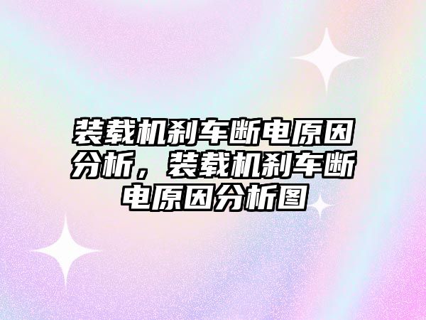 裝載機(jī)剎車斷電原因分析，裝載機(jī)剎車斷電原因分析圖