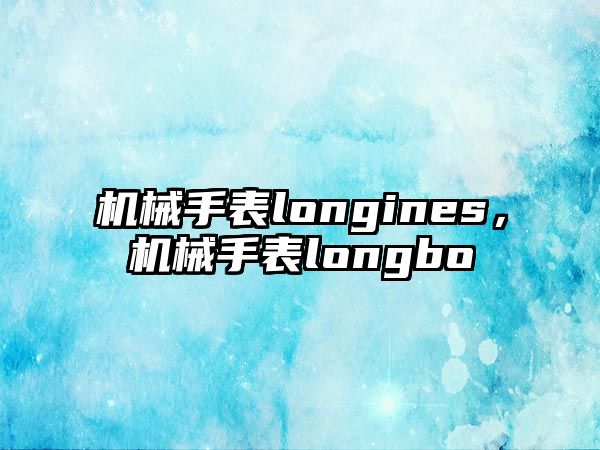 機(jī)械手表longines，機(jī)械手表longbo