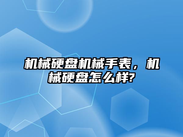 機械硬盤機械手表，機械硬盤怎么樣?