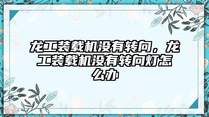 龍工裝載機沒有轉向，龍工裝載機沒有轉向燈怎么辦