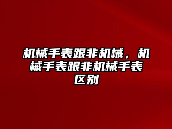 機械手表跟非機械，機械手表跟非機械手表區別