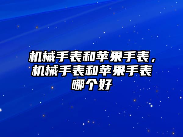 機械手表和蘋果手表，機械手表和蘋果手表哪個好