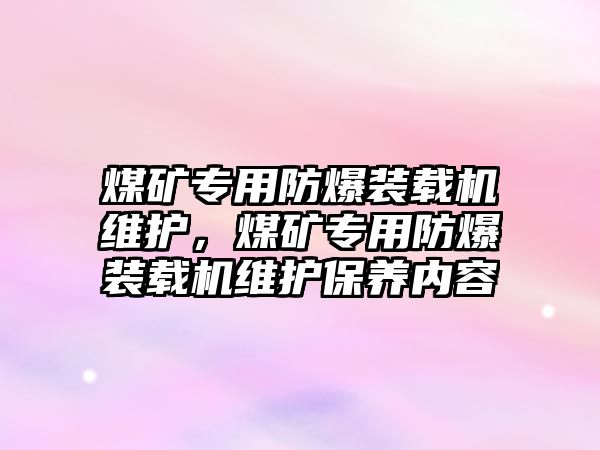 煤礦專用防爆裝載機維護，煤礦專用防爆裝載機維護保養內容