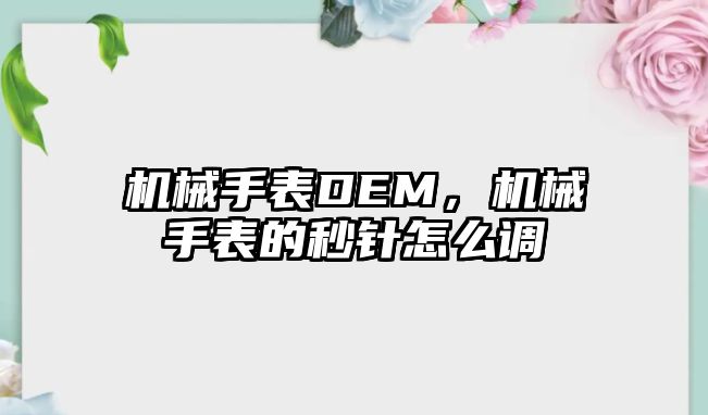 機械手表DEM，機械手表的秒針怎么調(diào)