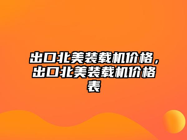 出口北美裝載機價格，出口北美裝載機價格表