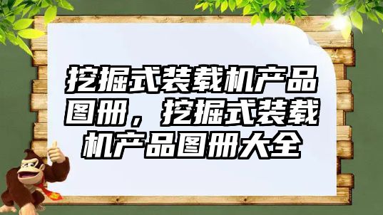 挖掘式裝載機產品圖冊，挖掘式裝載機產品圖冊大全