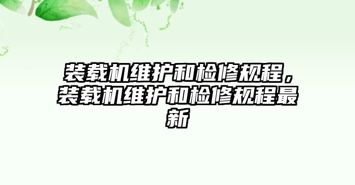 裝載機維護和檢修規程，裝載機維護和檢修規程最新