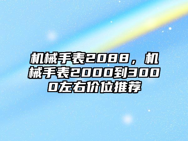 機械手表2088，機械手表2000到3000左右價位推薦