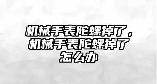 機械手表陀螺掉了，機械手表陀螺掉了怎么辦