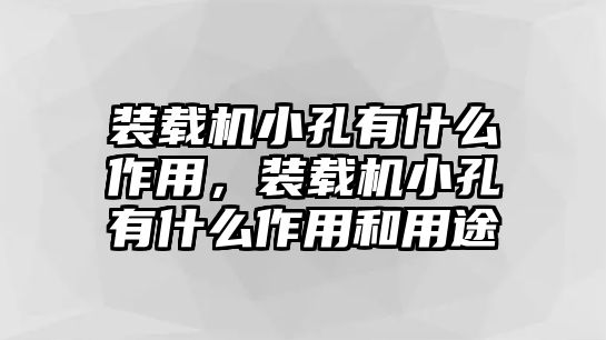 裝載機小孔有什么作用，裝載機小孔有什么作用和用途