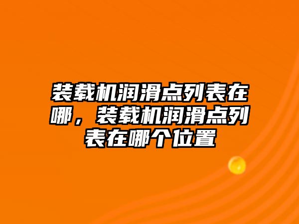 裝載機潤滑點列表在哪，裝載機潤滑點列表在哪個位置