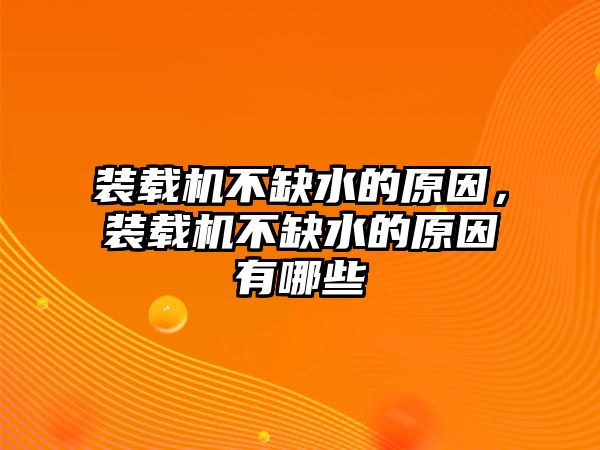 裝載機(jī)不缺水的原因，裝載機(jī)不缺水的原因有哪些