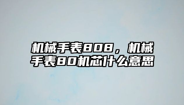 機(jī)械手表808，機(jī)械手表80機(jī)芯什么意思