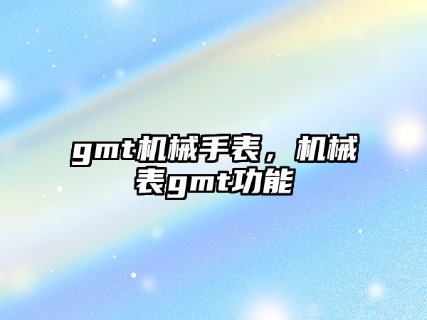 gmt機械手表，機械表gmt功能