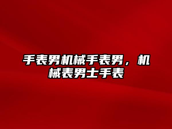 手表男機械手表男，機械表男士手表