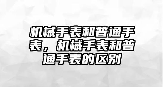 機械手表和普通手表，機械手表和普通手表的區(qū)別