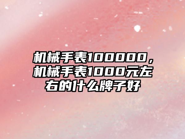 機械手表100000，機械手表1000元左右的什么牌子好