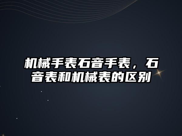 機械手表石音手表，石音表和機械表的區(qū)別