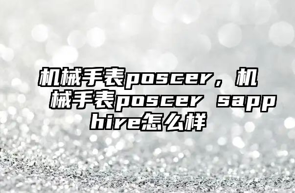 機械手表poscer，機械手表poscer sapphire怎么樣