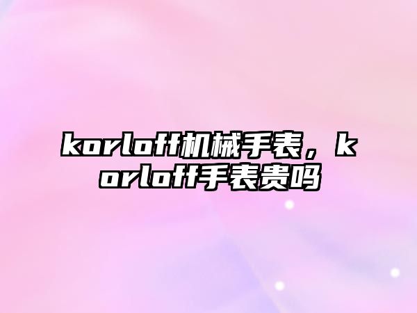 korloff機械手表，korloff手表貴嗎