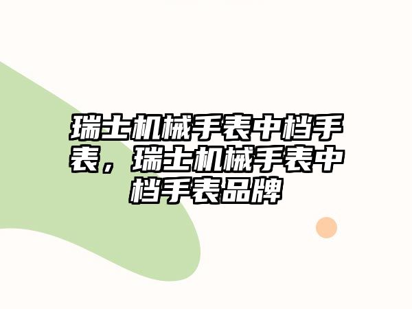 瑞士機械手表中檔手表，瑞士機械手表中檔手表品牌