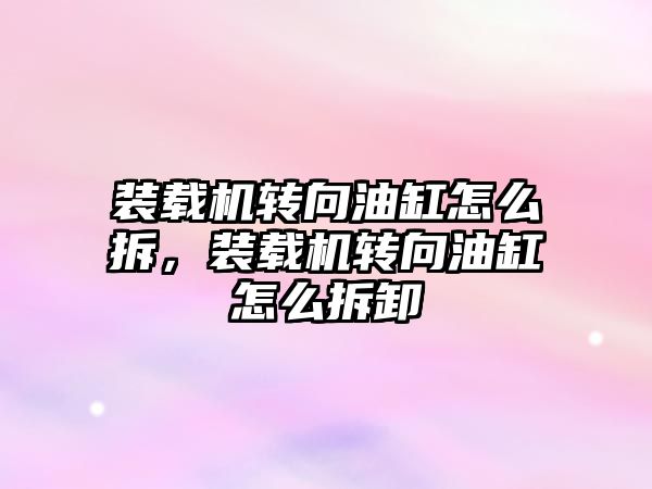 裝載機轉向油缸怎么拆，裝載機轉向油缸怎么拆卸