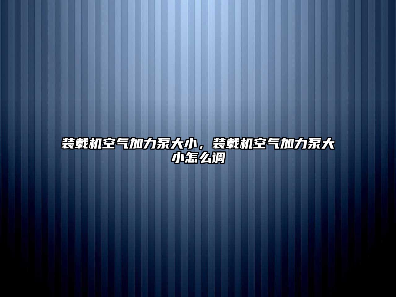 裝載機空氣加力泵大小，裝載機空氣加力泵大小怎么調