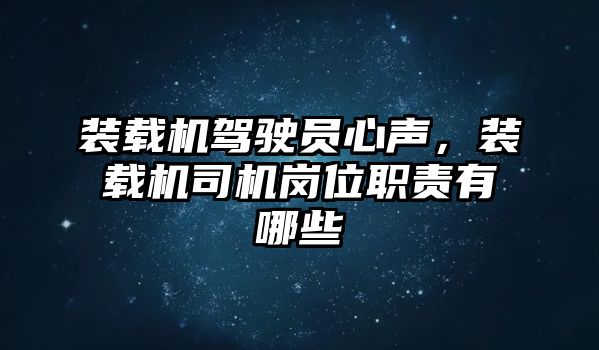 裝載機(jī)駕駛員心聲，裝載機(jī)司機(jī)崗位職責(zé)有哪些