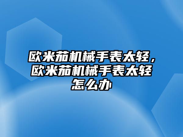 歐米茄機械手表太輕，歐米茄機械手表太輕怎么辦