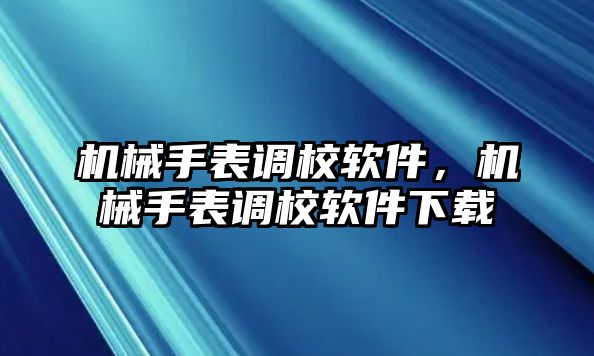 機械手表調校軟件，機械手表調校軟件下載