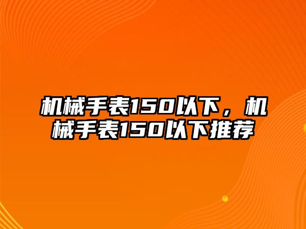 機械手表150以下，機械手表150以下推薦