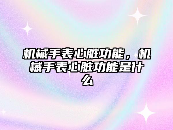 機械手表心臟功能，機械手表心臟功能是什么