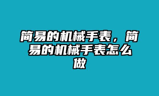 簡易的機械手表，簡易的機械手表怎么做