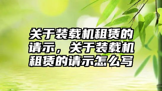 關于裝載機租賃的請示，關于裝載機租賃的請示怎么寫