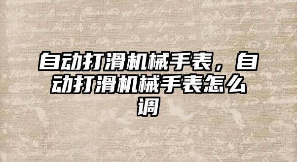 自動打滑機械手表，自動打滑機械手表怎么調