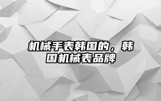 機械手表韓國的，韓國機械表品牌