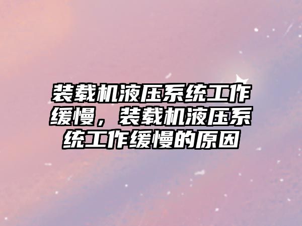 裝載機液壓系統工作緩慢，裝載機液壓系統工作緩慢的原因