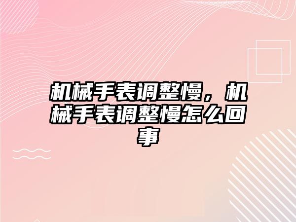 機械手表調整慢，機械手表調整慢怎么回事