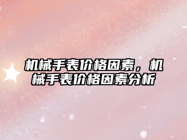 機械手表價格因素，機械手表價格因素分析