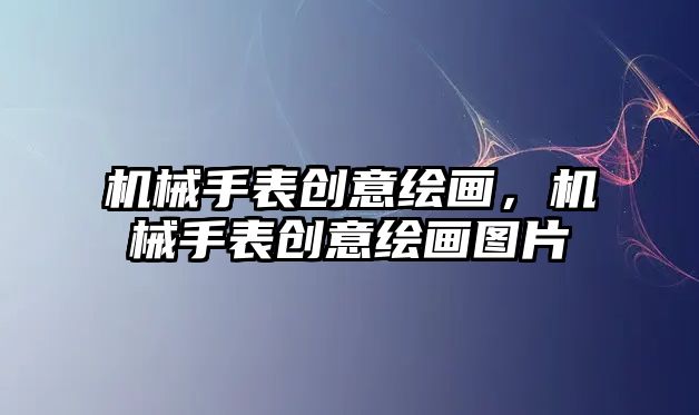 機械手表創意繪畫，機械手表創意繪畫圖片