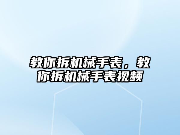 教你拆機械手表，教你拆機械手表視頻