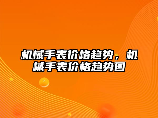 機械手表價格趨勢，機械手表價格趨勢圖