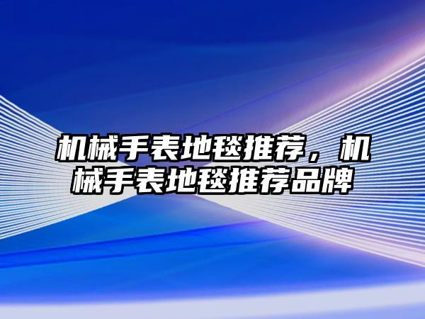 機械手表地毯推薦，機械手表地毯推薦品牌