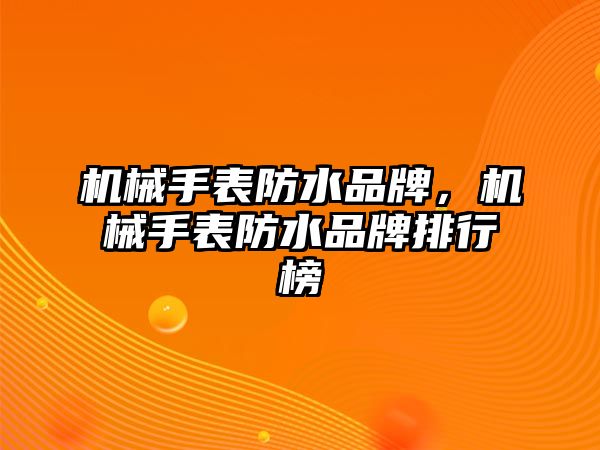 機械手表防水品牌，機械手表防水品牌排行榜