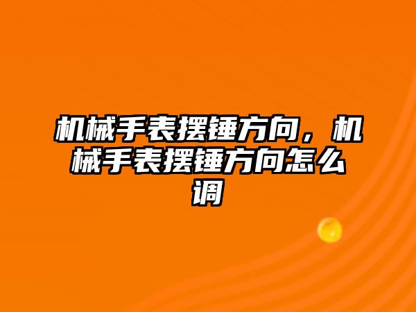 機械手表擺錘方向，機械手表擺錘方向怎么調