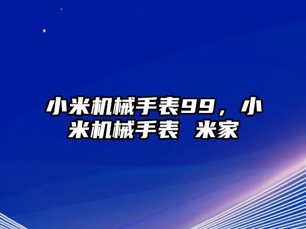 小米機械手表99，小米機械手表 米家