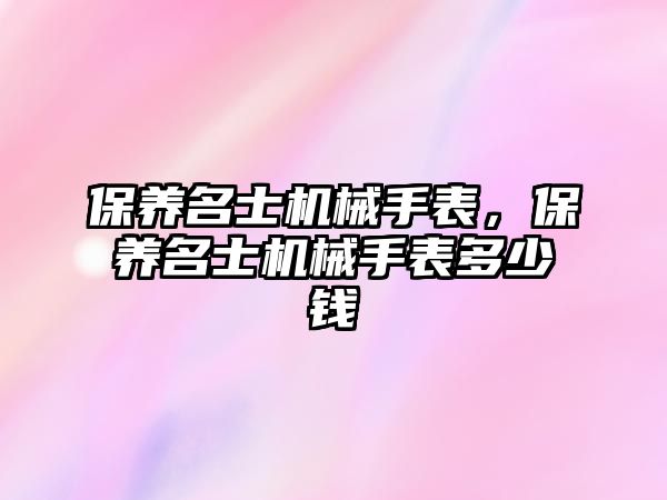 保養名士機械手表，保養名士機械手表多少錢